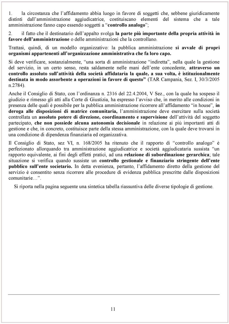 il fatto che il destinatario dell appalto svolga la parte più importante della propria attività in favore dell amministrazione o delle amministrazioni che la controllano.