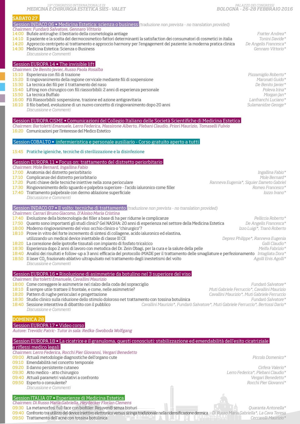 Approccio centripeto al trattamento e approccio harmony per l engagement del paziente: la moderna pratica clinica De Angelis Francesca* 14:30 Medicina Estetica: Scienza o Business Gennaro Vittorio*