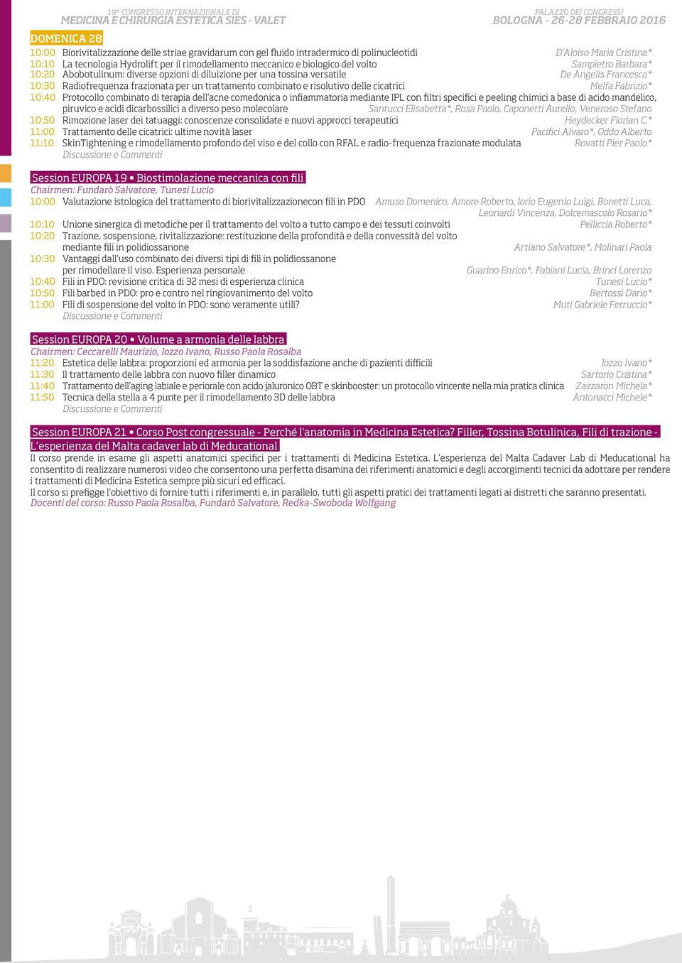 risolutivo delle cicatrici Melfa Fabrizio* 10:40 Protocollo combinato di terapia dell acne comedonica o infiammatoria mediante IPL con filtri specifici e peeling chimici a base di acido mandelico,