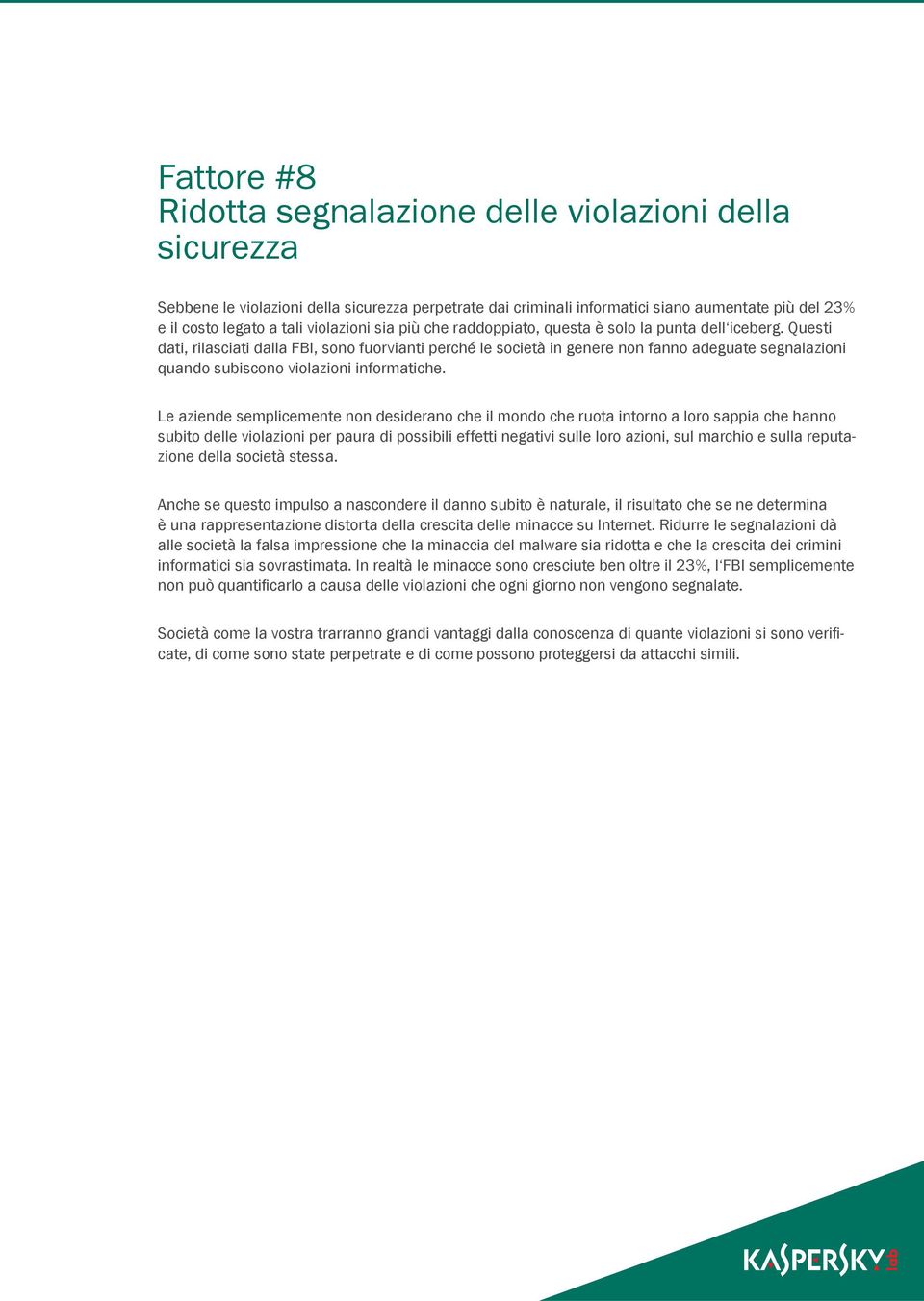 Questi dati, rilasciati dalla FBI, sono fuorvianti perché le società in genere non fanno adeguate segnalazioni quando subiscono violazioni informatiche.