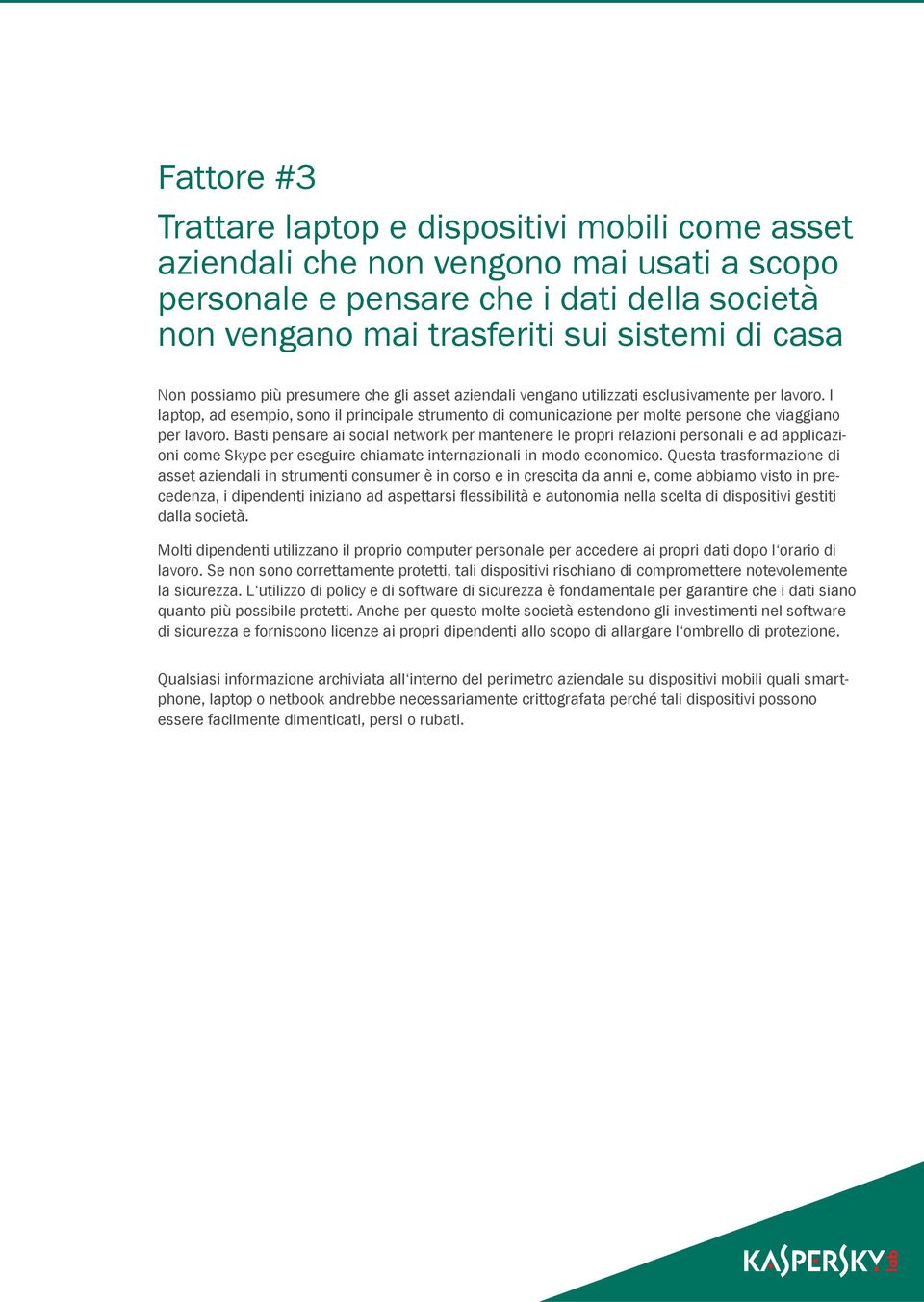 I laptop, ad esempio, sono il principale strumento di comunicazione per molte persone che viaggiano per lavoro.