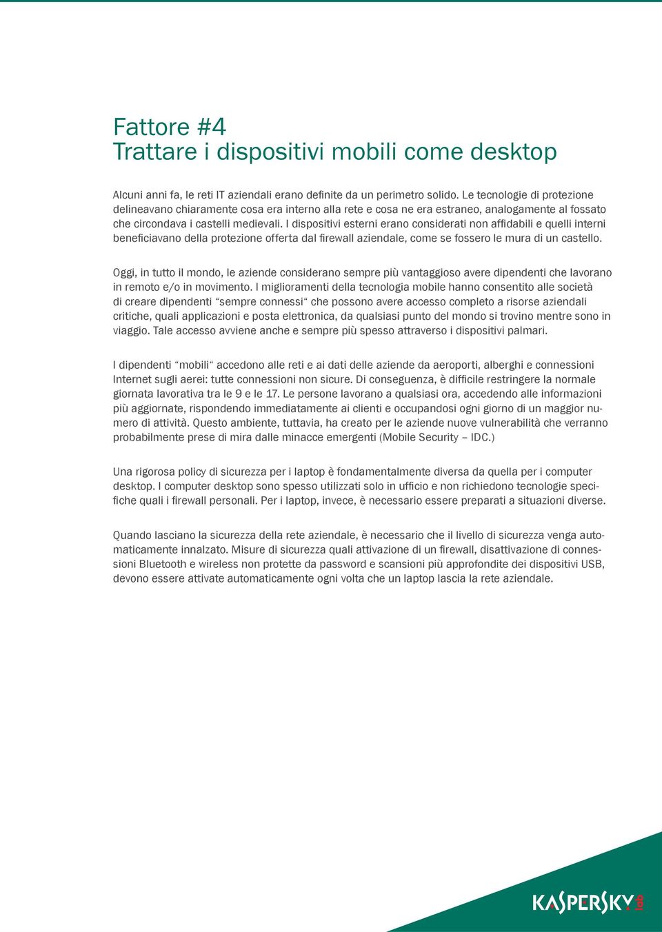 I dispositivi esterni erano considerati non affidabili e quelli interni beneficiavano della protezione offerta dal firewall aziendale, come se fossero le mura di un castello.