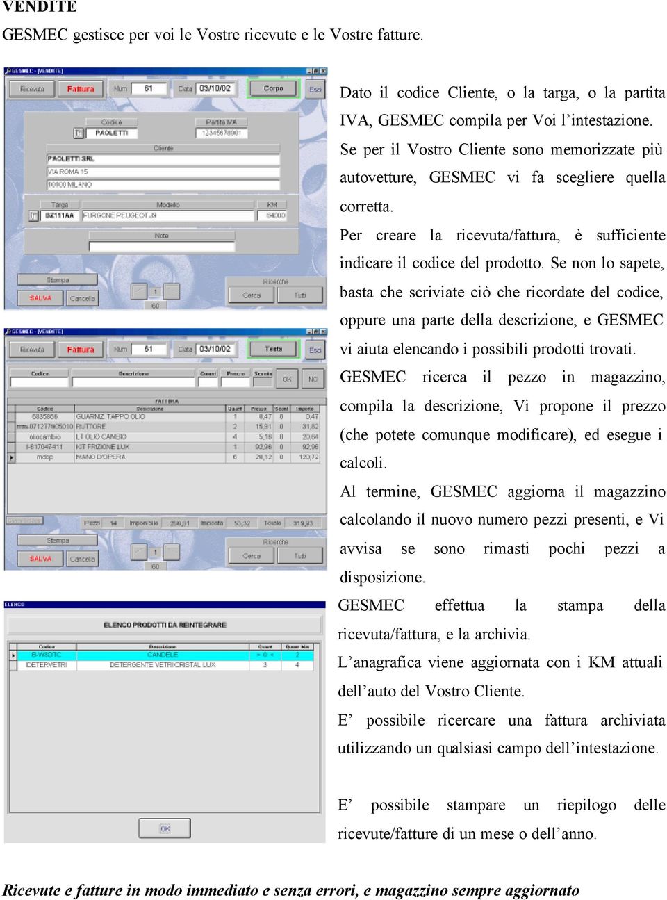 Se non lo sapete, basta che scriviate ciò che ricordate del codice, oppure una parte della descrizione, e GESMEC vi aiuta elencando i possibili prodotti trovati.