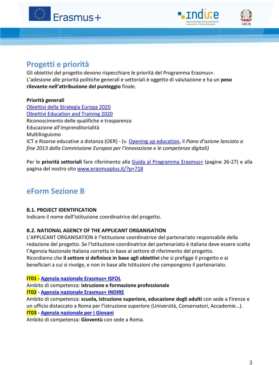 Priorità generali Obiettivi della Strategia Europa 2020 Obiettivi Education and Training 2020 Riconoscimento delle qualifiche e trasparenza Educazione all imprenditorialità Multilinguismo ICT e