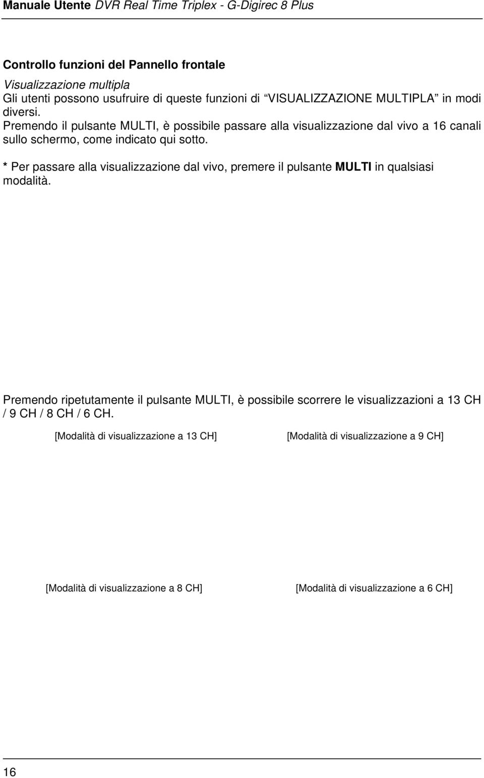 * Per passare alla visualizzazione dal vivo, premere il pulsante MULTI in qualsiasi modalità.