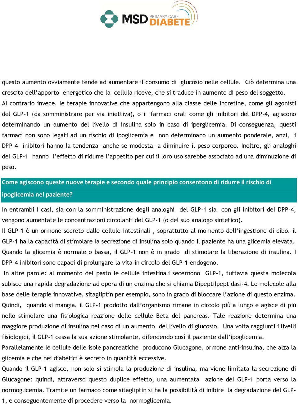 Al contrario invece, le terapie innovative che appartengono alla classe delle Incretine, come gli agonisti del GLP-1 (da somministrare per via iniettiva), o i farmaci orali come gli inibitori del