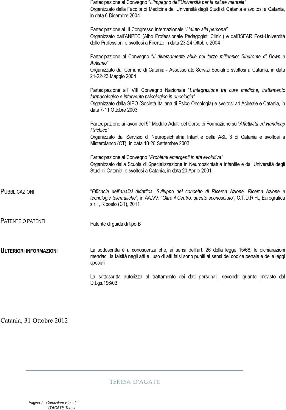 in data 23-24 Ottobre 2004 Partecipazione al Convegno Il diversamente abile nel terzo millennio: Sindrome di Down e Autismo Organizzato dal Comune di Catania - Assessorato Servizi Sociali e svoltosi