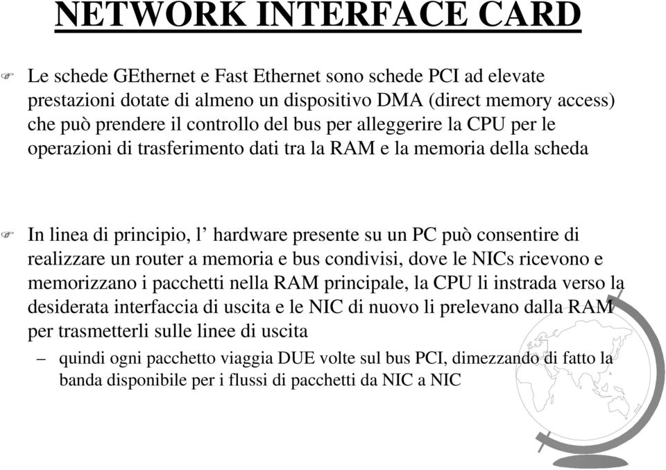 un router a memoria e bus condivisi, dove le NICs ricevono e memorizzano i pacchetti nella RAM principale, la CPU li instrada verso la desiderata interfaccia di uscita e le NIC di nuovo li