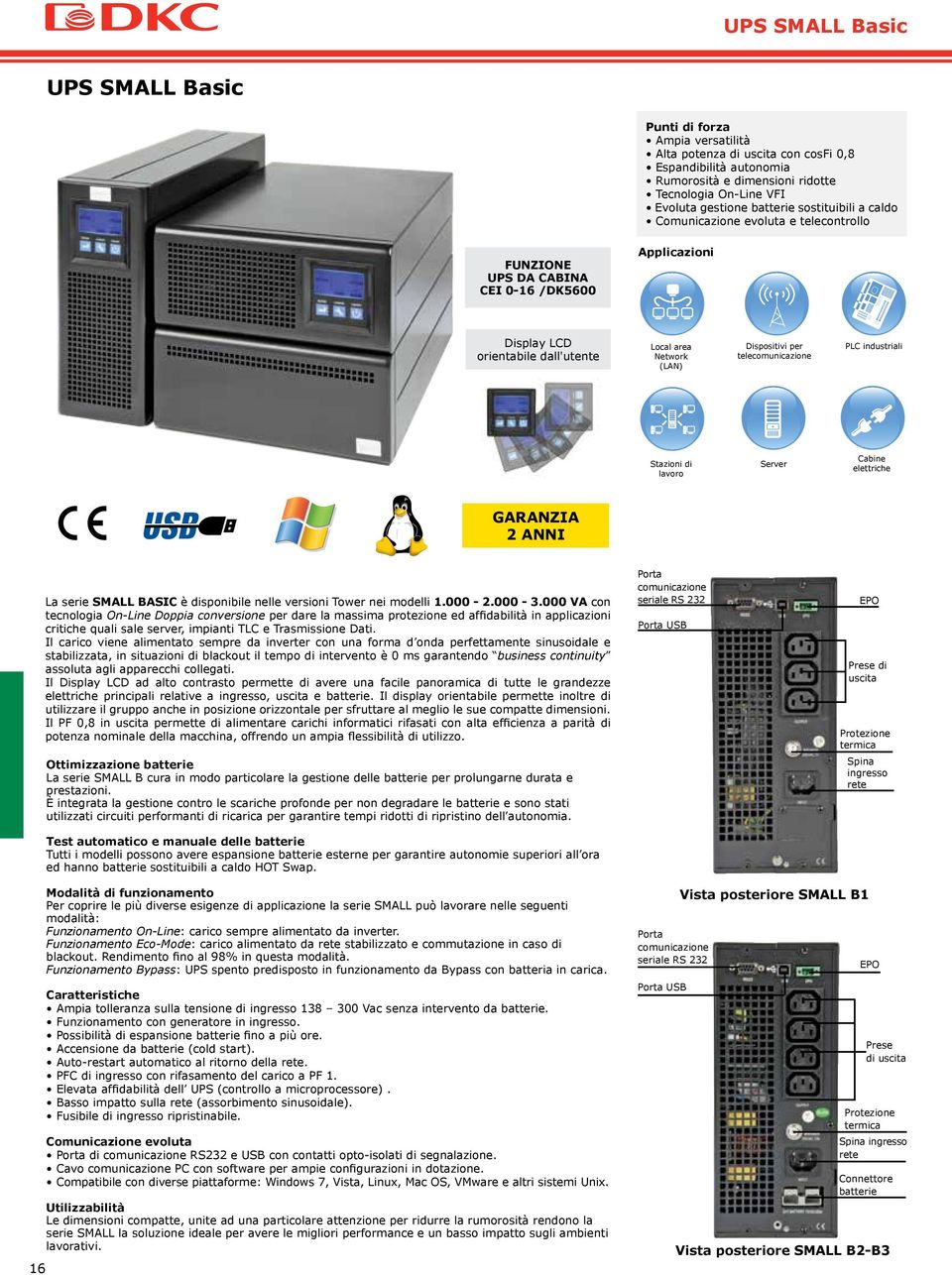 telecomunicazione PLC industriali Stazioni di lavoro Server Cabine elettriche GARANZIA 2 ANNI La serie SMALL BASIC è disponibile nelle versioni Tower nei modelli 1.000-2.000-3.