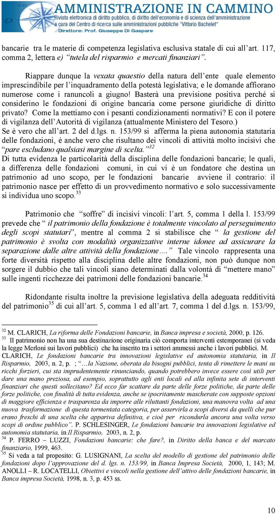 Basterà una previsione positiva perché si considerino le fondazioni di origine bancaria come persone giuridiche di diritto privato? Come la mettiamo con i pesanti condizionamenti normativi?