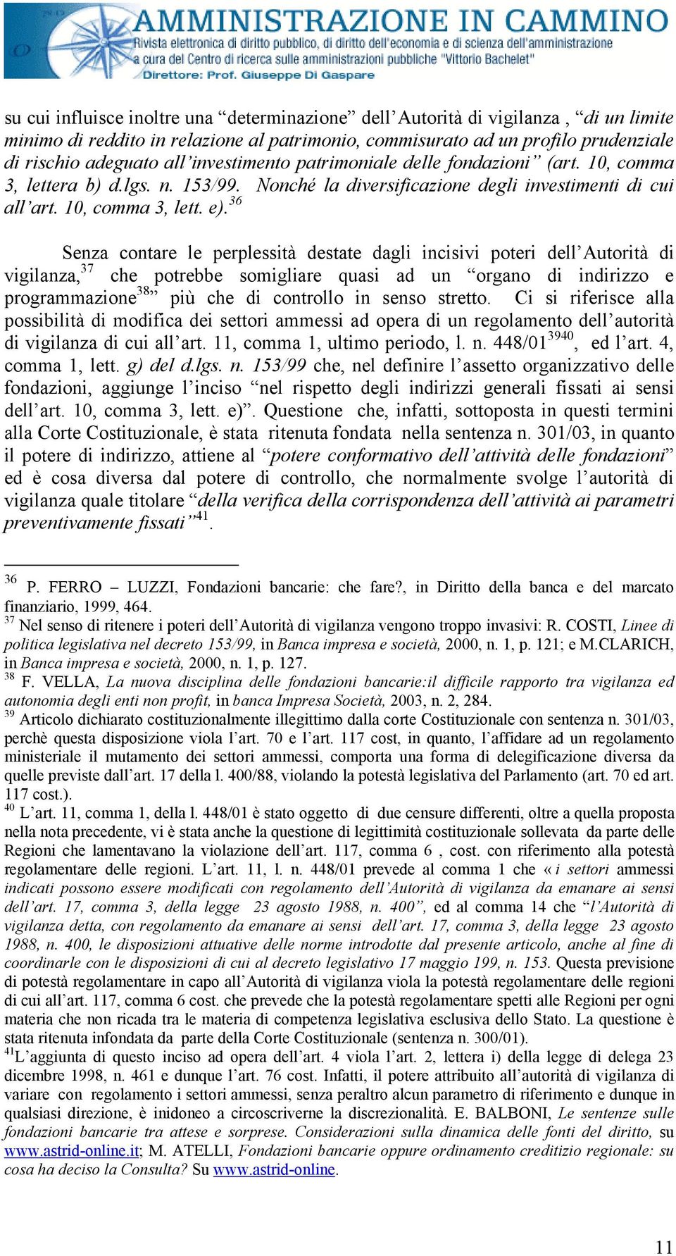 36 Senza contare le perplessità destate dagli incisivi poteri dell Autorità di vigilanza, 37 che potrebbe somigliare quasi ad un organo di indirizzo e programmazione 38 più che di controllo in senso