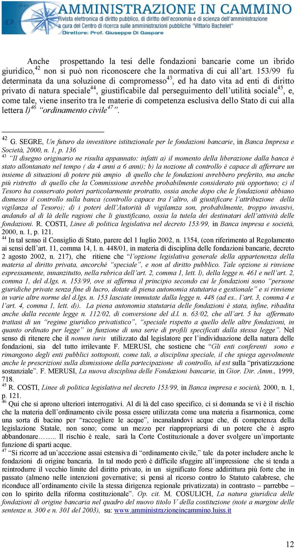 viene inserito tra le materie di competenza esclusiva dello Stato di cui alla lettera l) 46 ordinamento civile 47. 42 G.