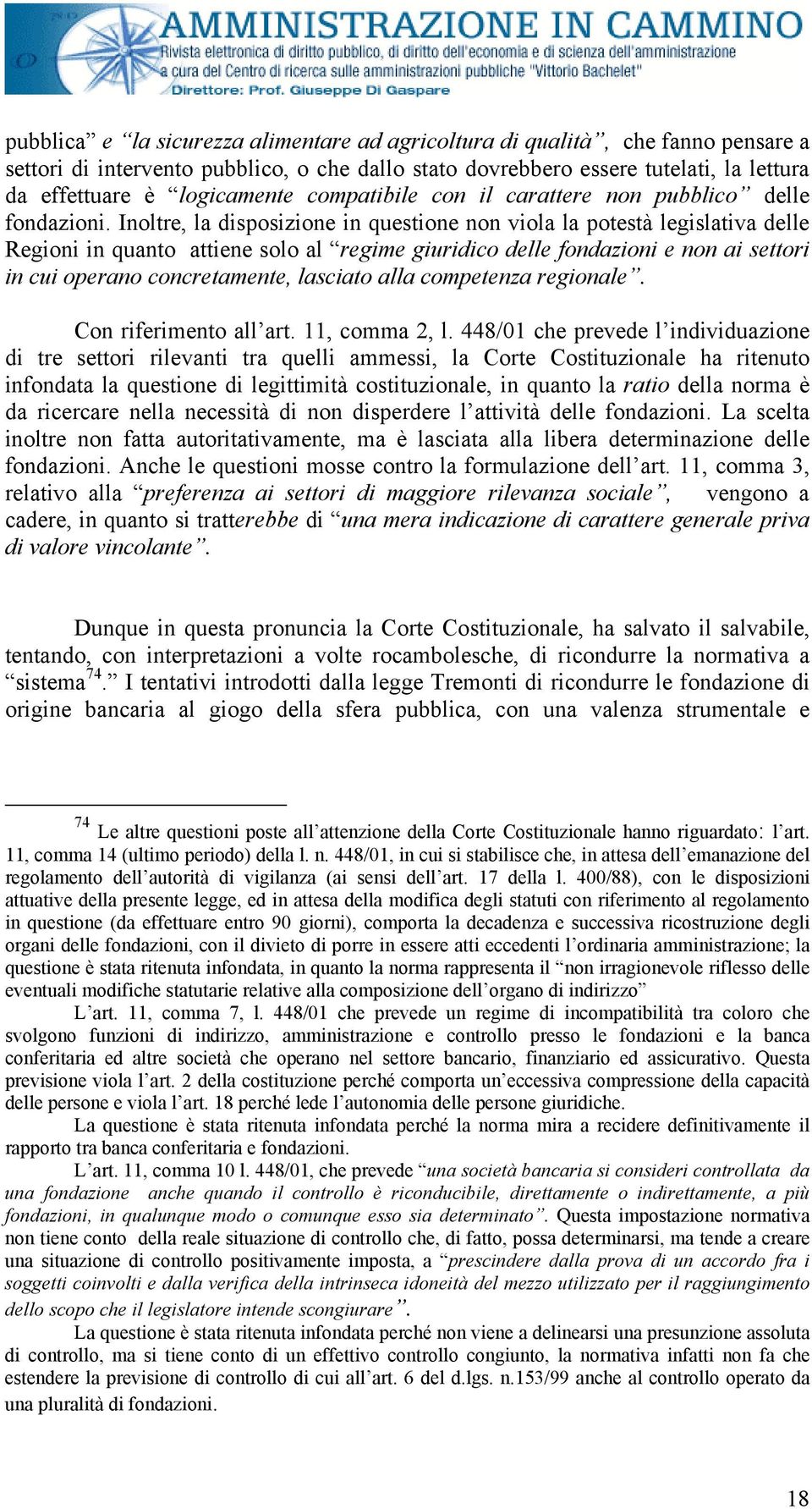 Inoltre, la disposizione in questione non viola la potestà legislativa delle Regioni in quanto attiene solo al regime giuridico delle fondazioni e non ai settori in cui operano concretamente,