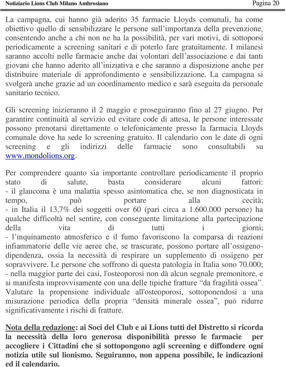 I milanesi saranno accolti nelle farmacie anche dai volontari dell associazione e dai tanti giovani che hanno aderito all iniziativa e che saranno a disposizione anche per distribuire materiale di