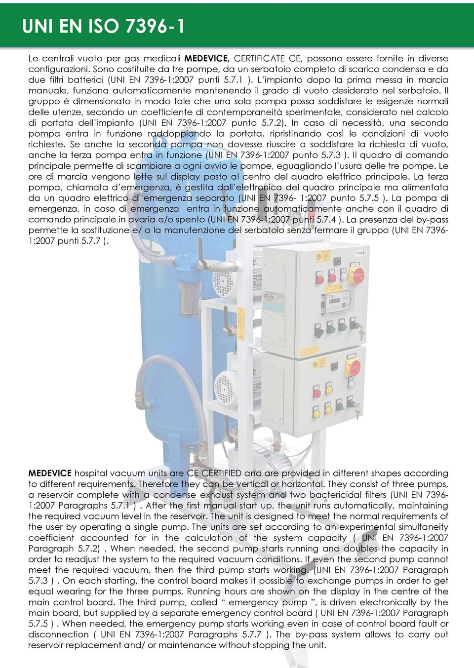 L impianto dopo la prima messa in marcia manuale, funziona automaticamente mantenendo il grado di vuoto desiderato nel serbatoio.