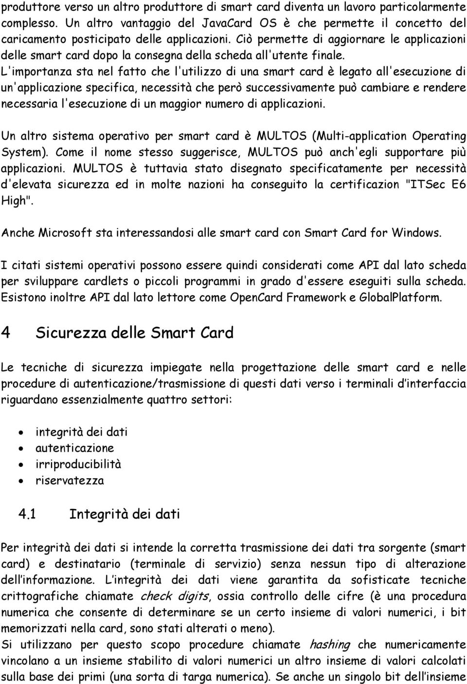 Ciò permette di aggiornare le applicazioni delle smart card dopo la consegna della scheda all'utente finale.