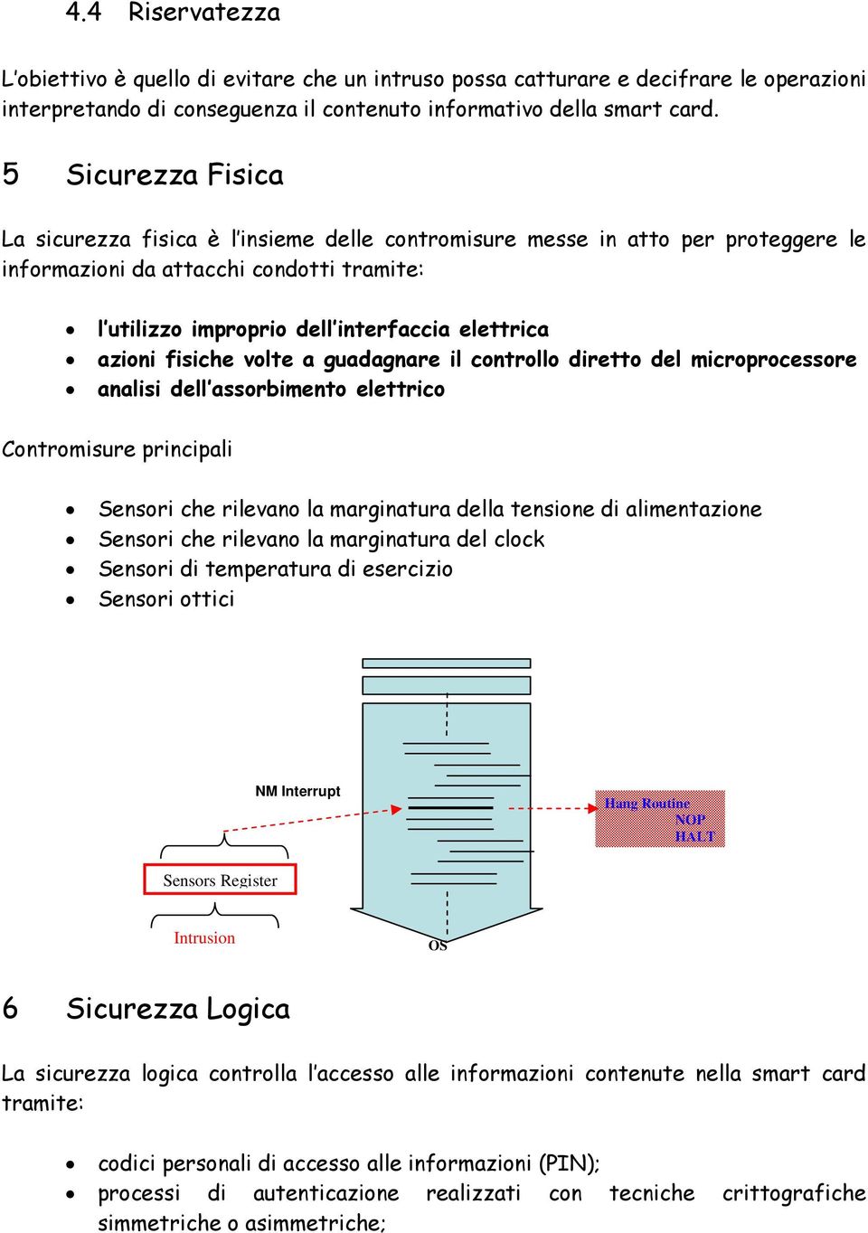 fisiche volte a guadagnare il controllo diretto del microprocessore analisi dell assorbimento elettrico Contromisure principali Sensori che rilevano la marginatura della tensione di alimentazione