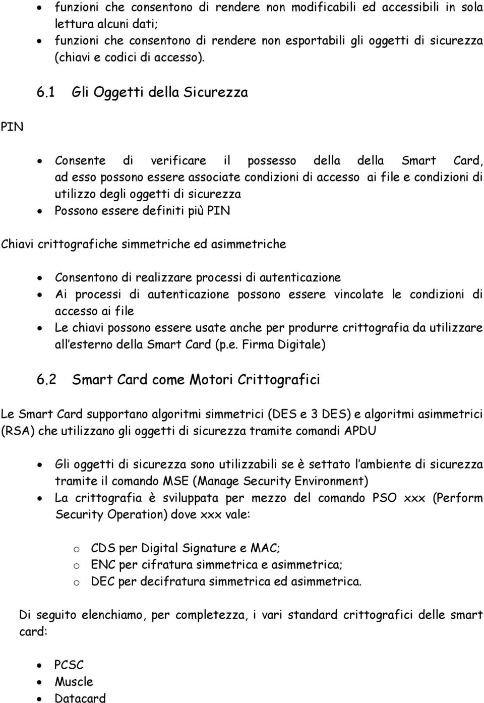 1 Gli Oggetti della Sicurezza PIN Consente di verificare il possesso della della Smart Card, ad esso possono essere associate condizioni di accesso ai file e condizioni di utilizzo degli oggetti di