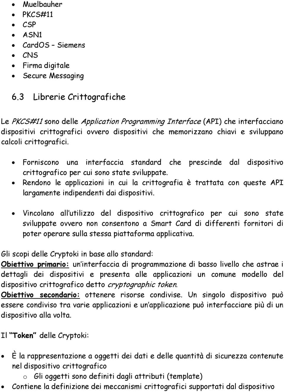 crittografici. Forniscono una interfaccia standard che prescinde dal dispositivo crittografico per cui sono state sviluppate.