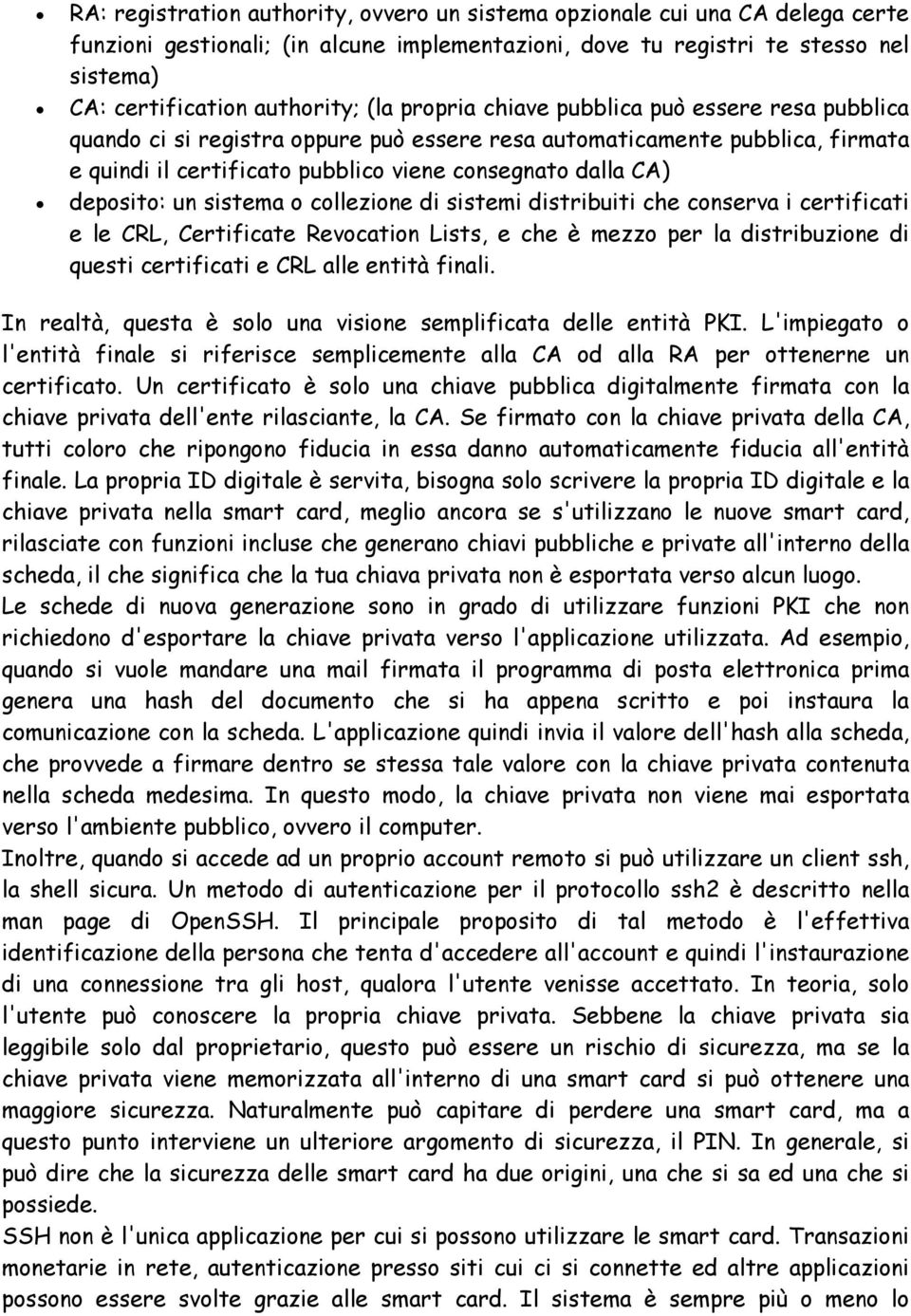 deposito: un sistema o collezione di sistemi distribuiti che conserva i certificati e le CRL, Certificate Revocation Lists, e che è mezzo per la distribuzione di questi certificati e CRL alle entità