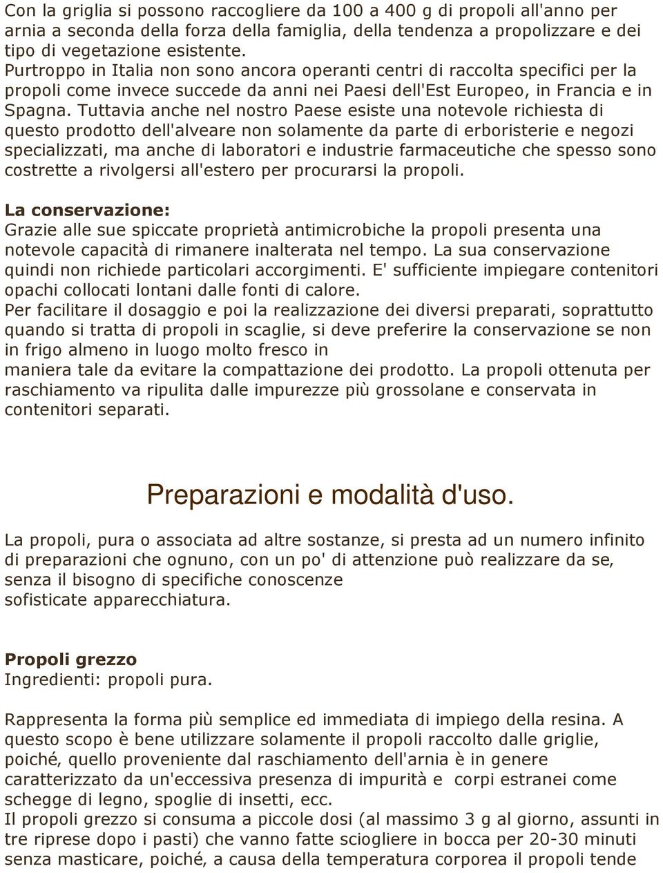 Tuttavia anche nel nostro Paese esiste una notevole richiesta di questo prodotto dell'alveare non solamente da parte di erboristerie e negozi specializzati, ma anche di laboratori e industrie