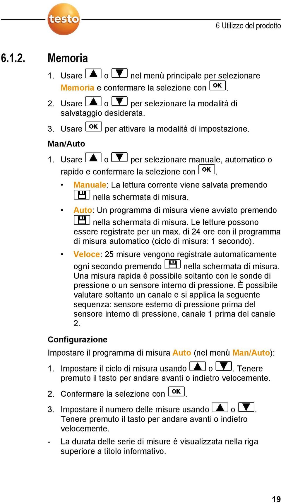 Manuale: La lettura corrente viene salvata premendo nella schermata di misura. Auto: Un programma di misura viene avviato premendo nella schermata di misura.