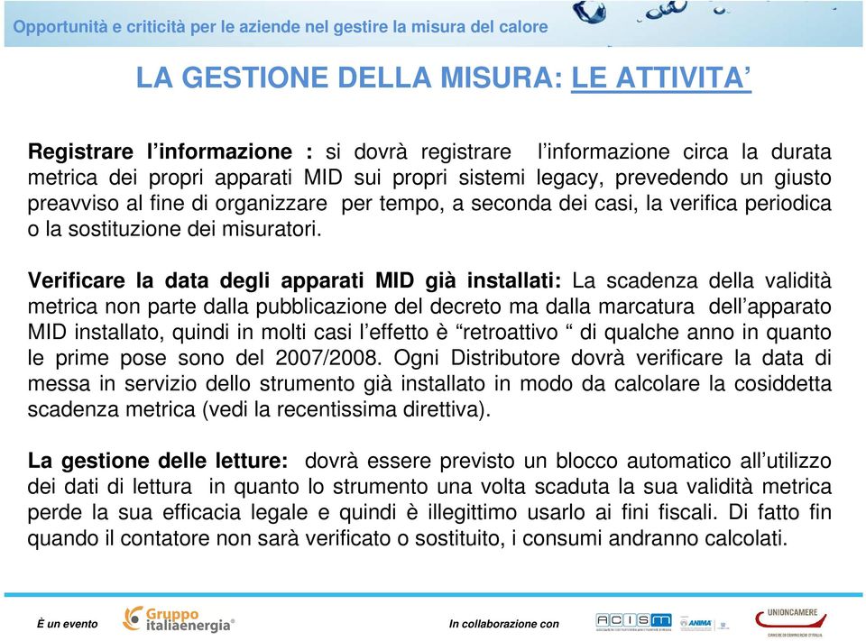 Verificare la data degli apparati MID già installati: La scadenza della validità metrica non parte dalla pubblicazione del decreto ma dalla marcatura dell apparato MID installato, quindi in molti