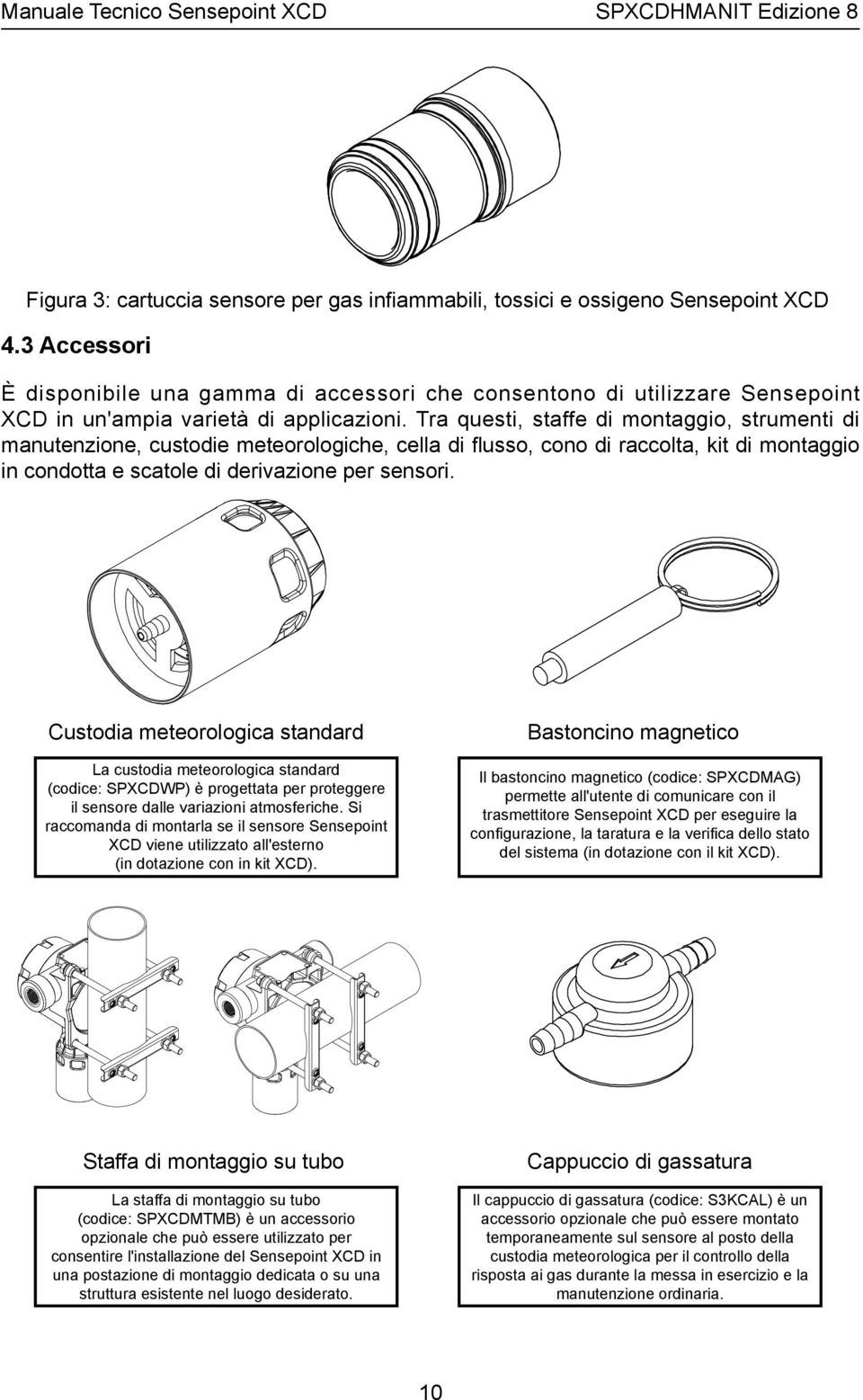 Tra questi, staffe di montaggio, strumenti di manutenzione, custodie meteorologiche, cella di flusso, cono di raccolta, kit di montaggio in condotta e scatole di derivazione per sensori.