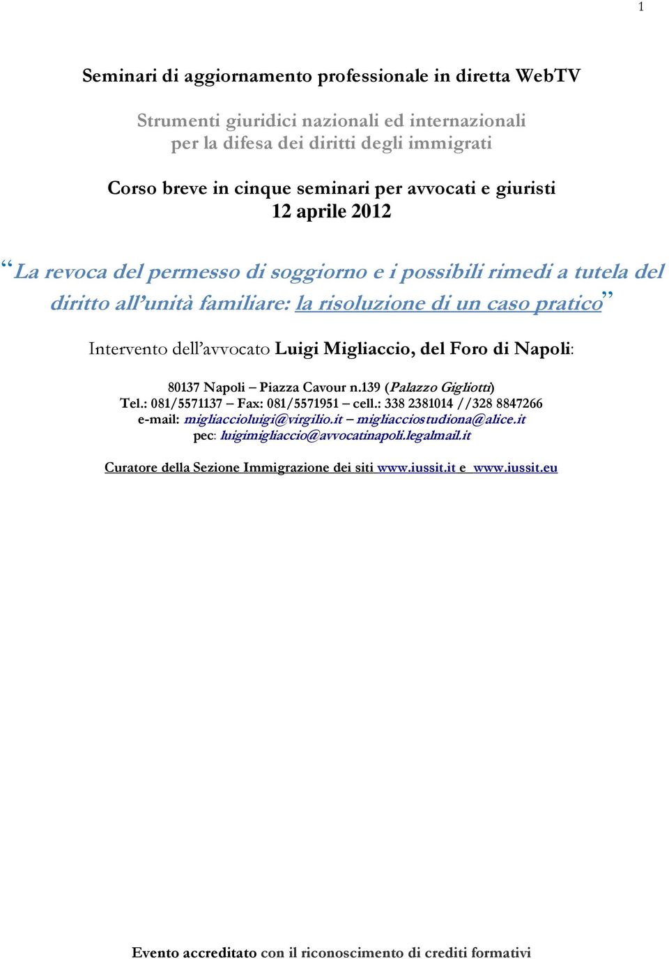 Migliaccio, del Foro di Napoli: 80137 Napoli Piazza Cavour n.139 (Palazzo Gigliotti) Tel.: 081/5571137 Fax: 081/5571951 cell.: 338 2381014 //328 8847266 e-mail: migliaccioluigi@virgilio.