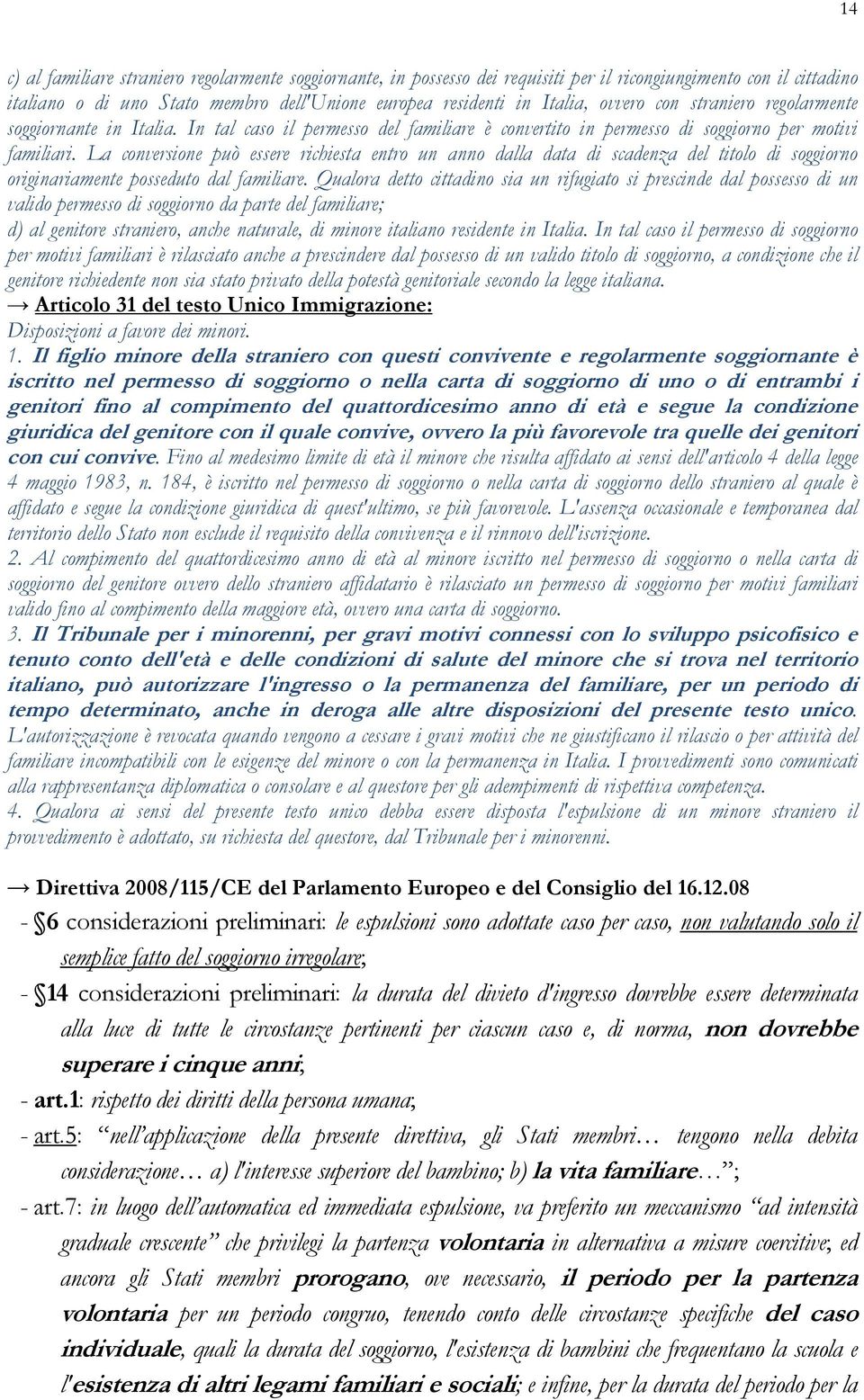 La conversione può essere richiesta entro un anno dalla data di scadenza del titolo di soggiorno originariamente posseduto dal familiare.