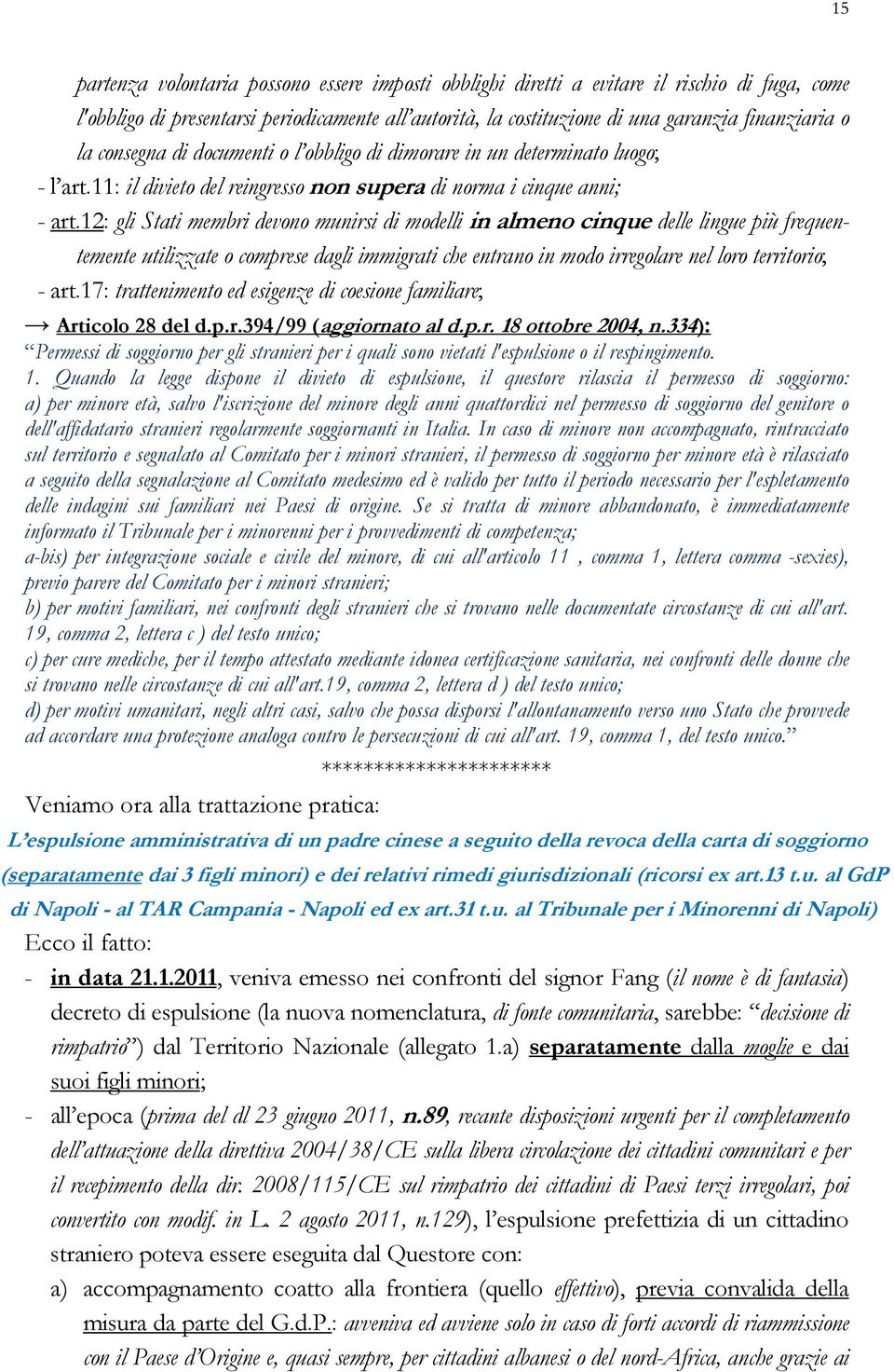 12: gli Stati membri devono munirsi di modelli in almeno cinque delle lingue più frequentemente utilizzate o comprese dagli immigrati che entrano in modo irregolare nel loro territorio; - art.