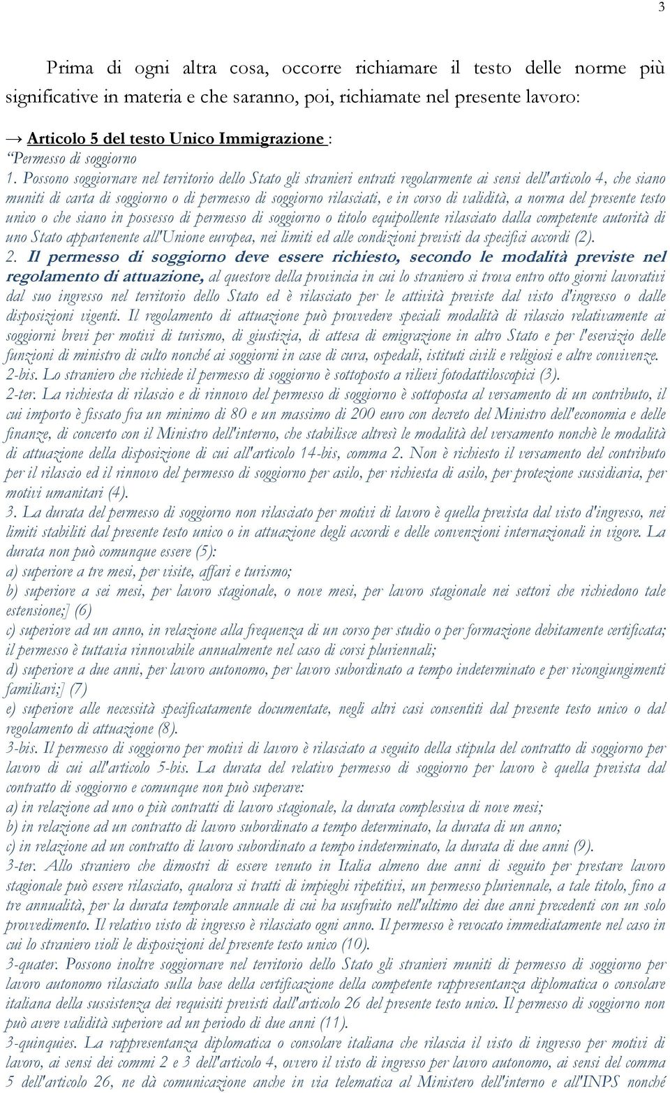 Possono soggiornare nel territorio dello Stato gli stranieri entrati regolarmente ai sensi dell'articolo 4, che siano muniti di carta di soggiorno o di permesso di soggiorno rilasciati, e in corso di