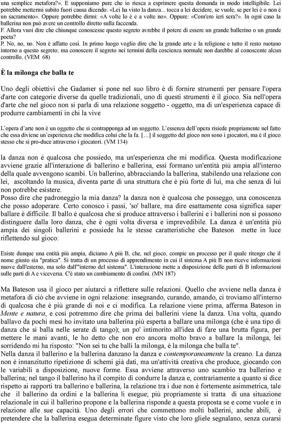 F. Allora vuoi dire che chiunque conoscesse questo segreto avrebbe il potere di essere un grande ballerino o un grande poeta? P. No, no, no. Non è affatto così.