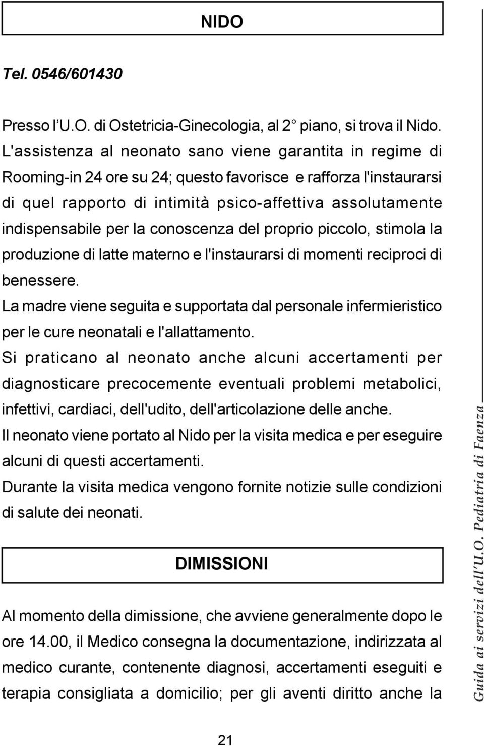 per la conoscenza del proprio piccolo, stimola la produzione di latte materno e l'instaurarsi di momenti reciproci di benessere.