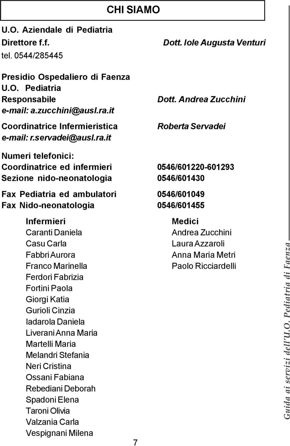 Andrea Zucchini Roberta Servadei Numeri telefonici: Coordinatrice ed infermieri 0546/601220-601293 Sezione nido-neonatologia 0546/601430 Fax Pediatria ed ambulatori 0546/601049 Fax Nido-neonatologia