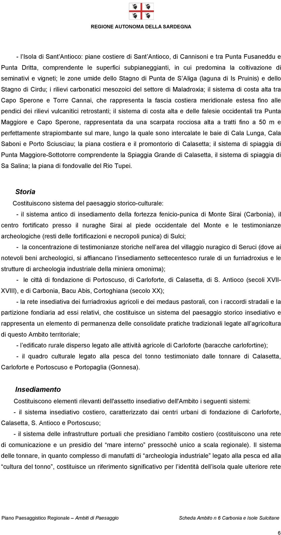 Sperone e Torre Cannai, che rappresenta la fascia costiera meridionale estesa fino alle pendici dei rilievi vulcanitici retrostanti; il sistema di costa alta e delle falesie occidentali tra Punta