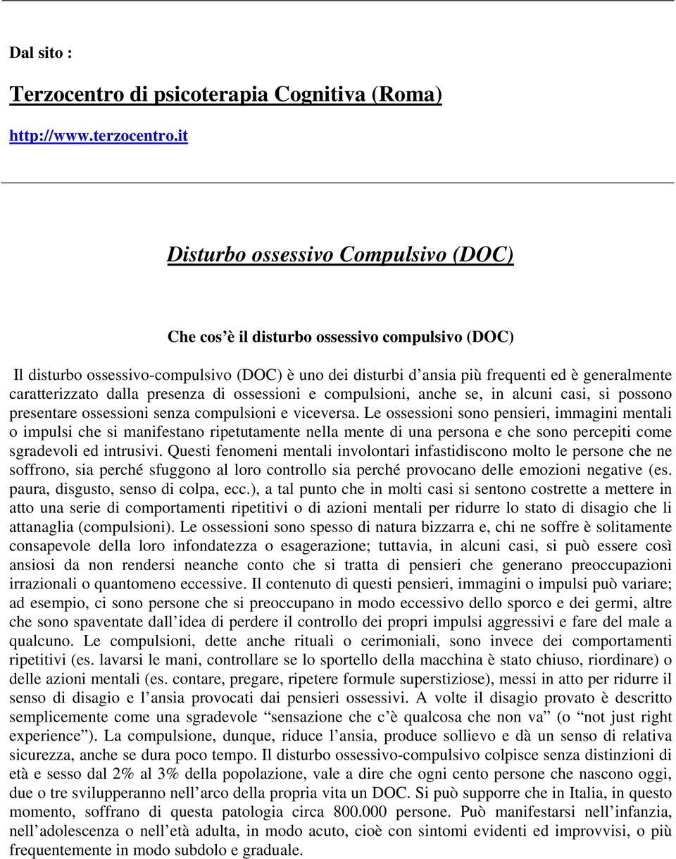 caratterizzato dalla presenza di ossessioni e compulsioni, anche se, in alcuni casi, si possono presentare ossessioni senza compulsioni e viceversa.