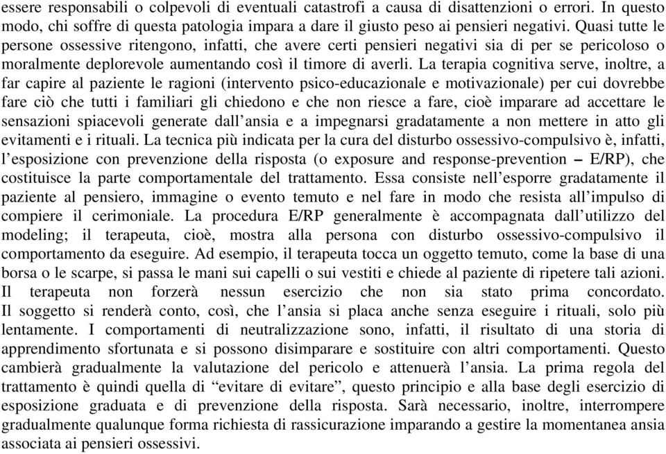 La terapia cognitiva serve, inoltre, a far capire al paziente le ragioni (intervento psico-educazionale e motivazionale) per cui dovrebbe fare ciò che tutti i familiari gli chiedono e che non riesce