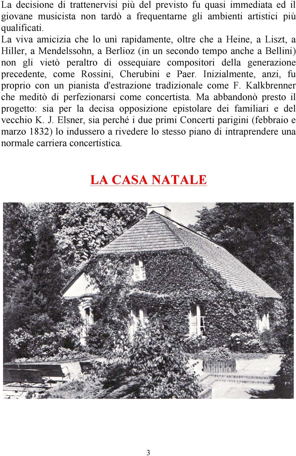 generazione precedente, come Rossini, Cherubini e Paer. Inizialmente, anzi, fu proprio con un pianista d'estrazione tradizionale come F. Kalkbrenner che meditò di perfezionarsi come concertista.