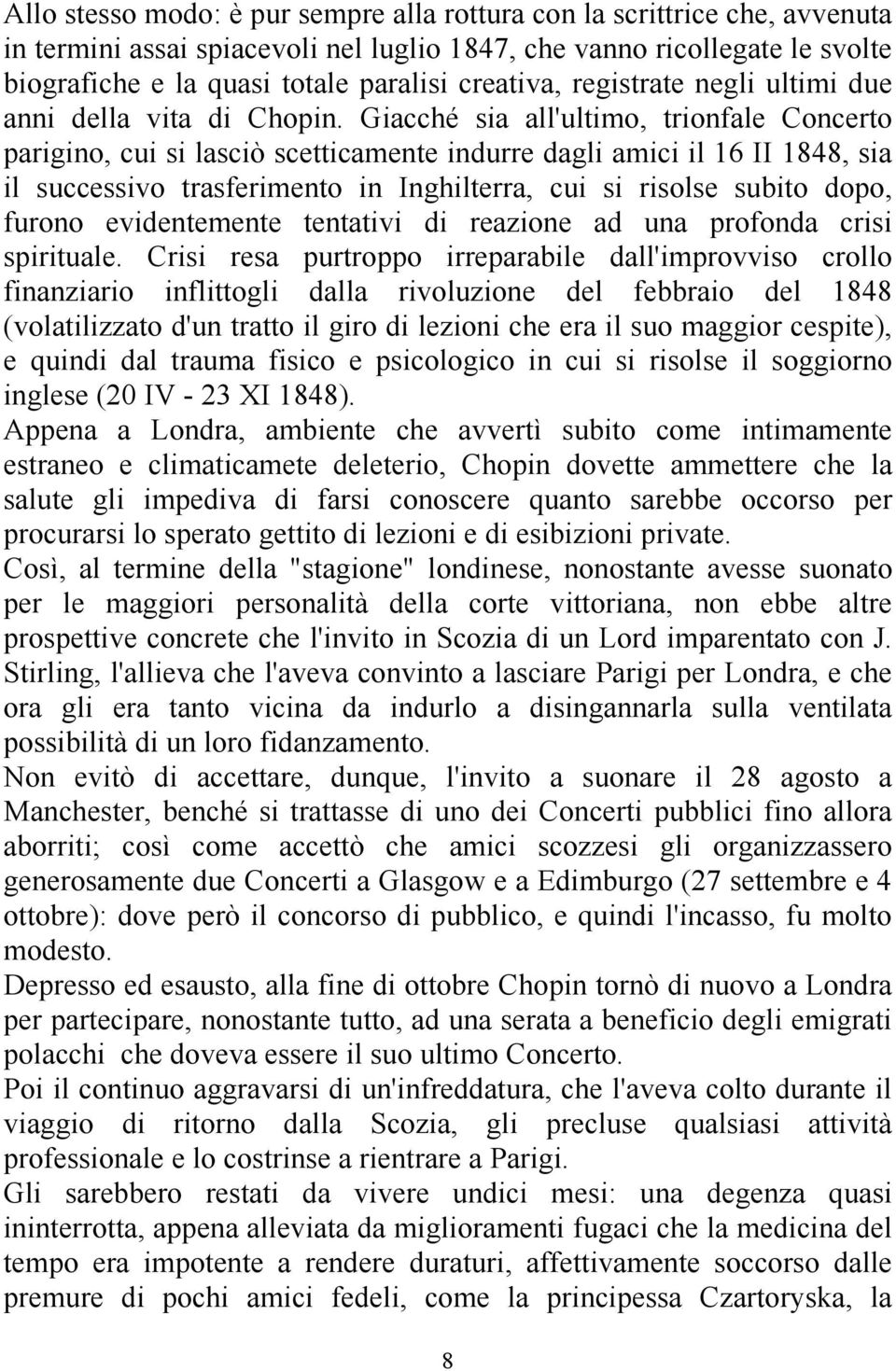 Giacché sia all'ultimo, trionfale Concerto parigino, cui si lasciò scetticamente indurre dagli amici il 16 II 1848, sia il successivo trasferimento in Inghilterra, cui si risolse subito dopo, furono