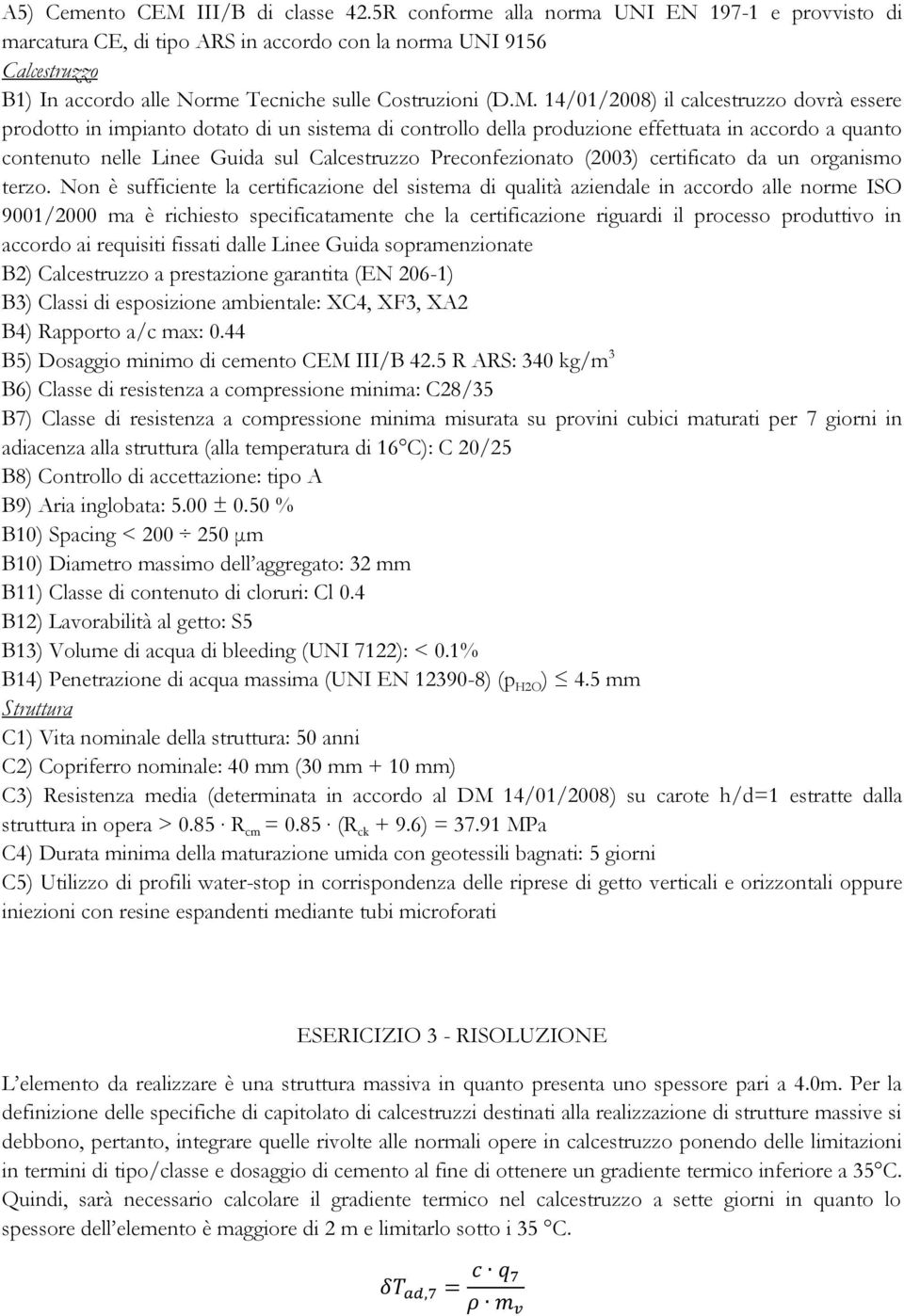 14/01/2008) il calcestruzzo dovrà essere prodotto in impianto dotato di un sistema di controllo della produzione effettuata in accordo a quanto contenuto nelle Linee Guida sul Calcestruzzo