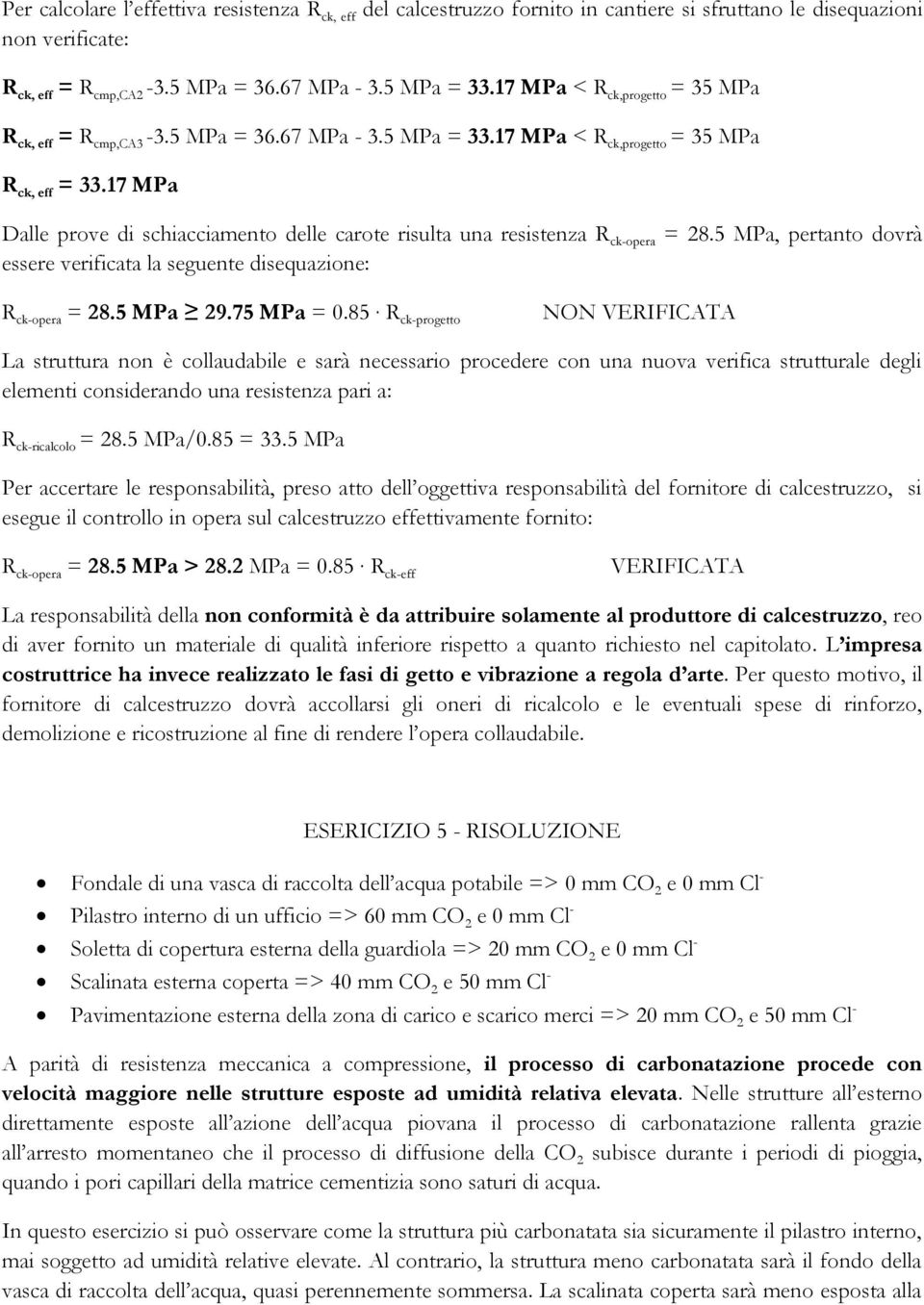 17 MPa Dalle prove di schiacciamento delle carote risulta una resistenza R ck-opera = 28.5 MPa, pertanto dovrà essere verificata la seguente disequazione: R ck-opera = 28.5 MPa 29.75 MPa = 0.