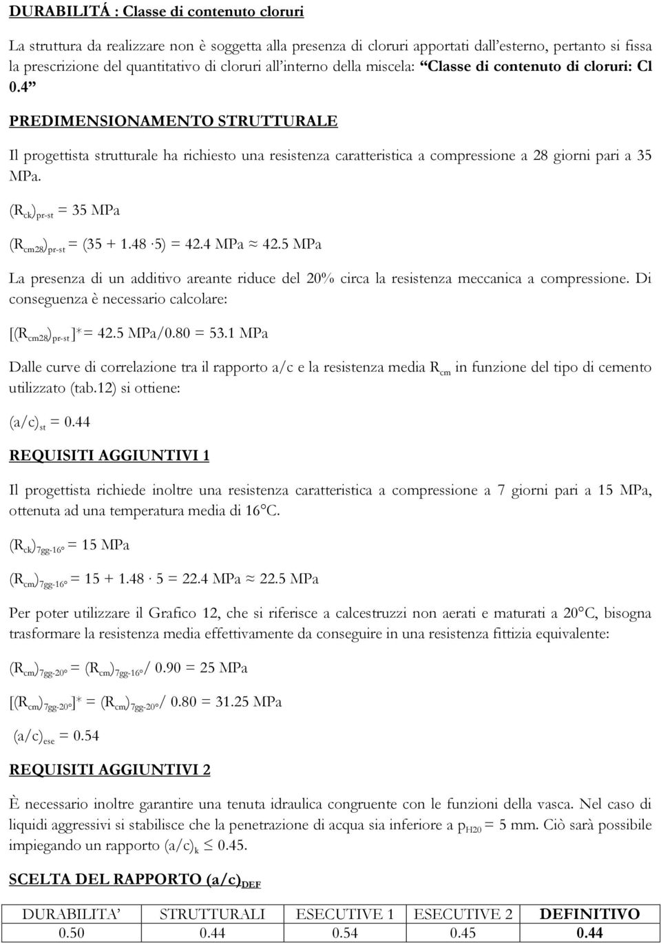 4 PREDIMENSIONAMENTO STRUTTURALE Il progettista strutturale ha richiesto una resistenza caratteristica a compressione a 28 giorni pari a 35 MPa. (R ck ) pr-st = 35 MPa (R cm28 ) pr-st = (35 + 1.