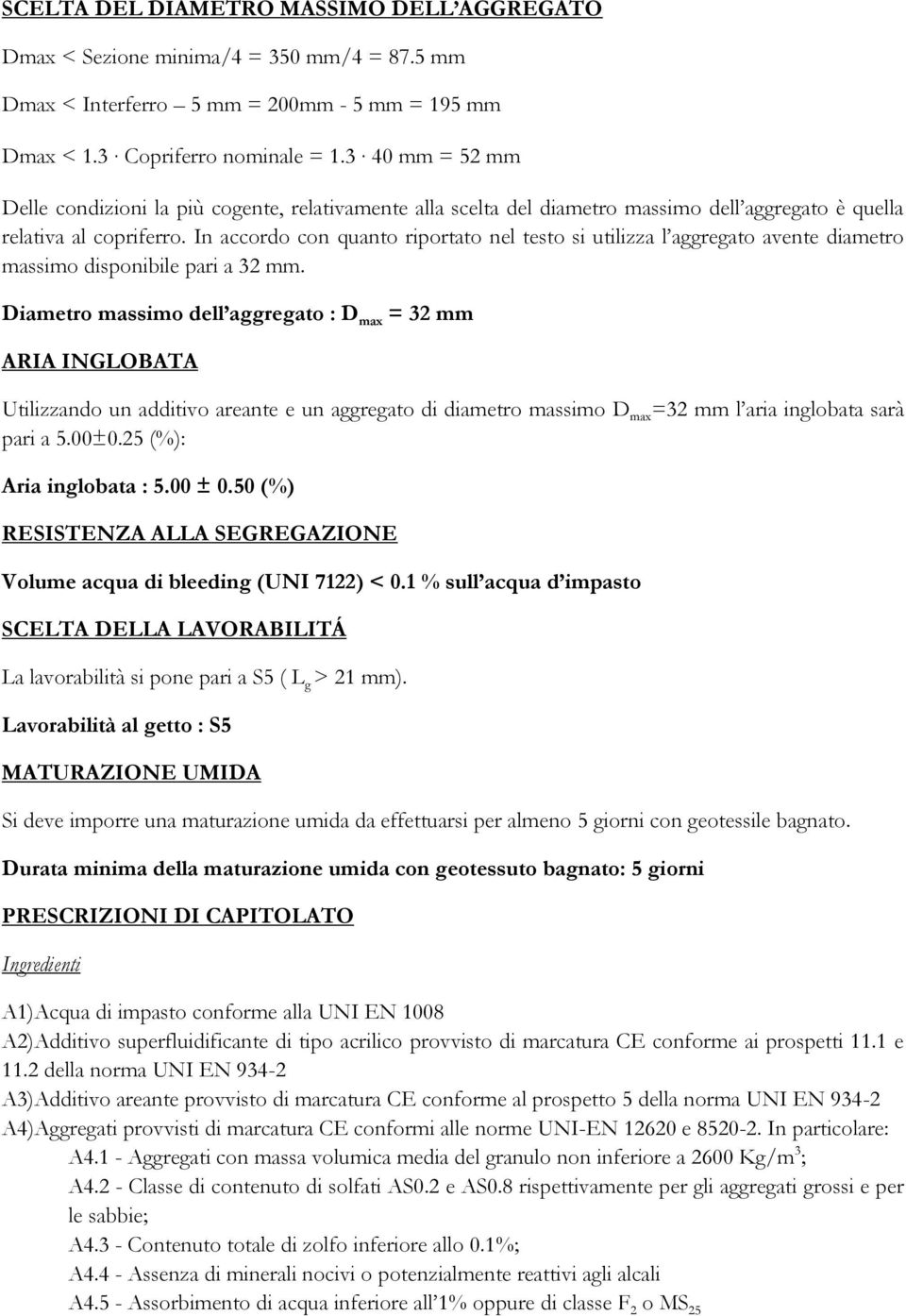 In accordo con quanto riportato nel testo si utilizza l aggregato avente diametro massimo disponibile pari a 32 mm.