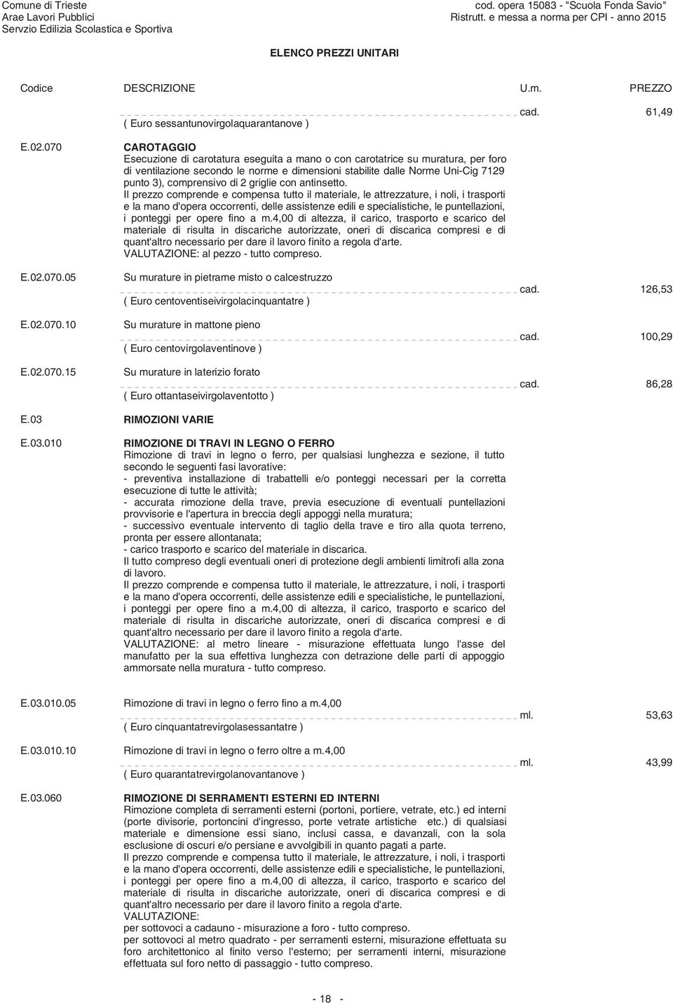 05 10 15 CAROTAGGIO Esecuzione di carotatura eseguita a mano o con carotatrice su muratura, per foro di ventilazione secondo le norme e dimensioni stabilite dalle Norme Uni-Cig 7129 punto 3),