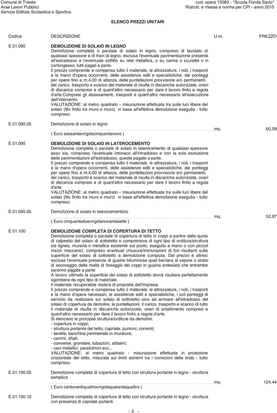 05 10 DEMOLIZIONE DI SOLAIO IN LEGNO Demolizione completa o parziale di solaio in legno, compreso di tavolato di qualsiasi spessore e di travi di legno, esclusa l'eventuale pavimentazione presente