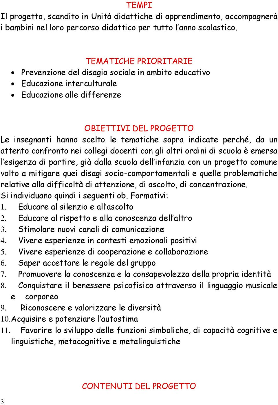 indicate perché, da un attento confronto nei collegi docenti con gli altri ordini di scuola è emersa l esigenza di partire, già dalla scuola dell infanzia con un progetto comune volto a mitigare quei