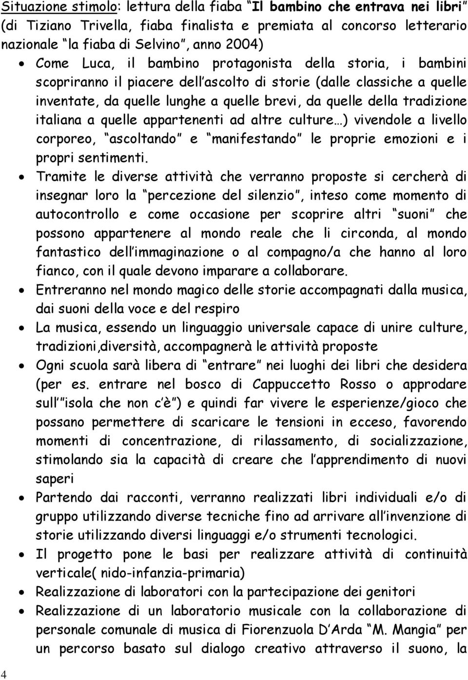 a quelle appartenenti ad altre culture ) vivendole a livello corporeo, ascoltando e manifestando le proprie emozioni e i propri sentimenti.