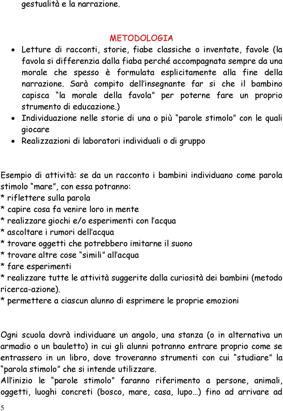 fine della narrazione. Sarà compito dell insegnante far si che il bambino capisca la morale della favola per poterne fare un proprio strumento di educazione.