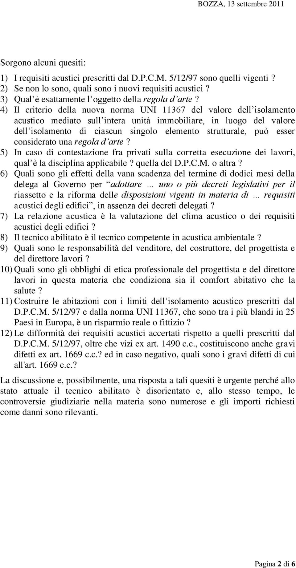 4) Il criterio della nuova norma UNI 11367 del valore dell isolamento acustico mediato sull intera unità immobiliare, in luogo del valore dell isolamento di ciascun singolo elemento strutturale, può